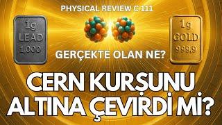 CERN Kurşunu Altına Çevirdi mi? Gerçekte olan nedir?