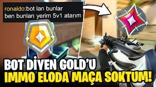 IMMORTAL eloya BOT diyen GOLD'u, IMMO eloda maça soktum! | Valorant