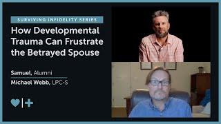 Surviving Infidelity Series: How Developmental Trauma Can Frustrate the Betrayed Spouse