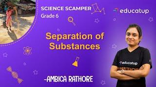 Separation of Substances | Class 6 Science Scamper | Chapter 5 | CBSE/NCERT @Educatup​