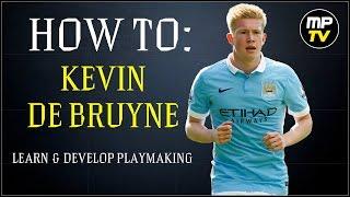 HOW TO: KEVIN DE BRUYNE (Learn & Develop Playmaking) An MPTV Short.