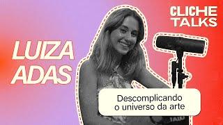 Descomplicando o universo da arte com Luiza Adas | Cliche Talks #Ep26