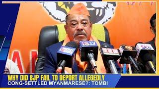 WHY DID BJP FAIL TO DEPORT ALLEGEDLY CONG-SETTLED MYANMARESE?: TOMBI | 23 NOV 2024