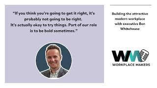 Building the attractive modern workplace with executive Ben Whitehouse