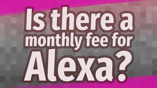 Is there a monthly fee for Alexa?