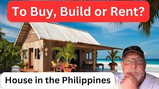 To BUY, BUILD or RENT a House in the Philippines?