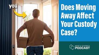 Does Moving Away Affect Your Custody Case? - Men's Divorce Podcast