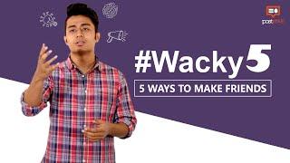 Wacky 5 |  5 Ways To Make Friends