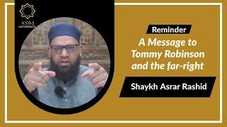 A Message to Tommy Robinson and the far-right | Shaykh Asrar Rashid