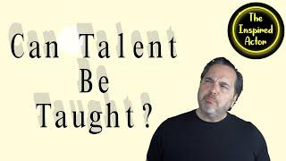 Can Talent Be Taught? - Actor's Take Five