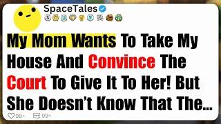 My Mom Wants To Take My House And Convince The Court To Give It To Her! But She Doesn’t Know That...