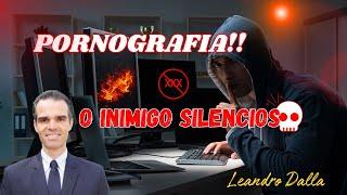 06 PORNOGRAFIA: O INIMIGO SILENCIOSO | LEANDRO DALLA