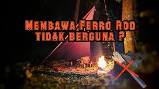 Membawa Ferro rod tidak berguna ?