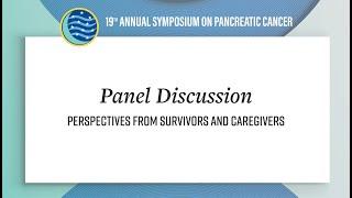Panel Discussion: Perspectives from Pancreatic Cancer Survivors and Caregivers