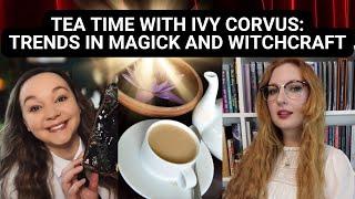 Tea time with Ivy Corvus: Trends in magick and witchcraft