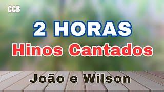 CCB - 2 HORAS de HINOS CANTADOS | João e Wilson | HINÁRIO 4