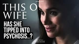 Has She Tipped Into Psychosis?  (Meghan Markle)