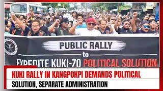 KUKI RALLY IN KANGPOKPI DEMANDS POLITICAL SOLUTION, SEPARATE ADMINISTRATION     | 24 JUN 2024