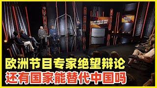 欧洲专家们绝望辩论：还有没有国家能取代中国？哪怕没有，能不能试试！恐俄恐中已入魔，为什么要取代中国！合作共赢的方案摆在眼前不珍惜！未来就是拉美的命运！