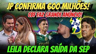 EXCLUSIVO! LEILA MANDOU ESSA, VC ACREDITA? JP CONFIRMA 600 MILHÕES, CBF FEZ ANÚNCIO!