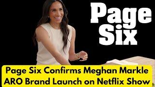 Page Six Confirms Meghan Markle ARO Brand Launch on Netflix Show