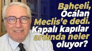 Bahçeli, Öcalan Meclis’e dedi. Kapalı kapılar ardında neler oluyor?