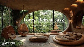Positive Forest Retreat Jazz | Peaceful Indoor Nature Vibes For Calm, Focus & Deep Relaxation