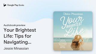 Your Brightest Life: Tips for Navigating… by Jessie Minassian · Audiobook preview