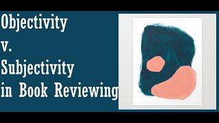 Objectivity v Subjectivity in Book Reviewing