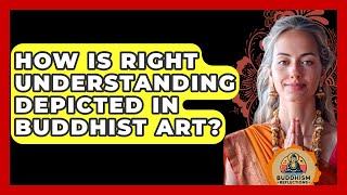 How Is Right Understanding Depicted In Buddhist Art? - Buddhism Reflections