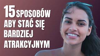 15 SPOSOBÓW, ABY STAĆ SIĘ BARDZIEJ ATRAKCYJNYM POPRZEZ POPRAWĘ SWOJEJ OSOBOWOŚCI