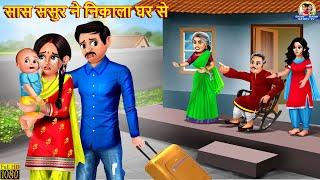 सास ससुर ने निकाला घर से | Saas Bahu | Hindi Kahani | Moral Stories | Bedtime Stories | Saas Sasur