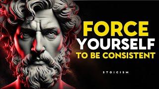 Force Yourself To Be Consistent | Stoicism