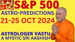 S&P 500 USA 21-25 OCT 2024 ASTROLOGY PREDICTIONS  ASTRO-VASTU EXPERT A MYSTIC SRI AASHISH WHATSAPP