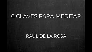 6 Claves para EMPEZAR A MEDITAR  | Raúl de la Rosa