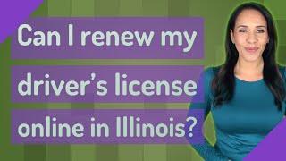 Can I renew my driver's license online in Illinois?