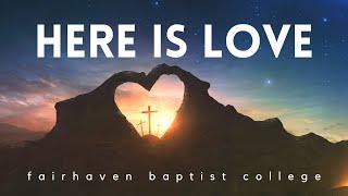 Here is Love - Fairhaven Baptist College