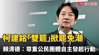 柯建銘「雙罷」掀罷免潮 賴清德：尊重公民團體自主發起行動