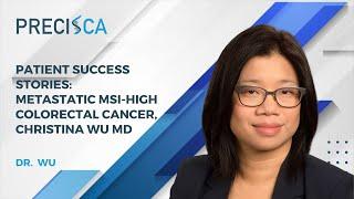 Patient Success Stories: Metastatic MSI High Colorectal Cancer, Christina Wu MD