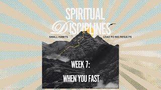 Spiritual Disciplines Week 7: When You Fast (Pastor Cary McKee)