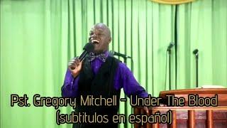 Pst. Gregory Mitchell - Under The Blood (subtitulos en español)