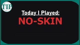 Today I Played: No-Skin