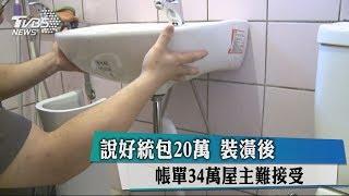 說好統包20萬　裝潢後帳單34萬屋主難接受