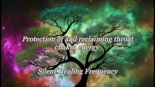 Protection of and reclaiming throat chakra energy Silent Healing Frequency