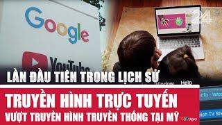 Lần đầu tiên trong lịch sử: Truyền hình trực tuyến vượt truyền hình truyền thống tại Mỹ | VTV24