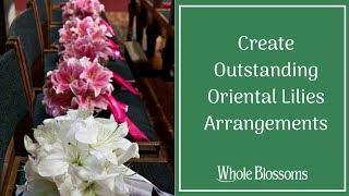 Create most Outstanding Oriental Lilies Arrangements