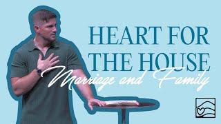 Our Heart for Marriage and Family | Heart for the House | Pastor Zach | Parker County