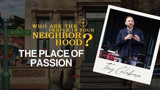 FULL SERVICE | WHO ARE THE PEOPLE IN YOUR NEIGHBORHOOD: The Place of Passion | Tony Calabrese