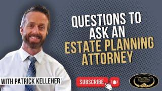 What questions should I ask an Estate Planning attorney?