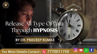 Release All Type Of Pain Through Hypnosis | Dr. Pradeep Kumar